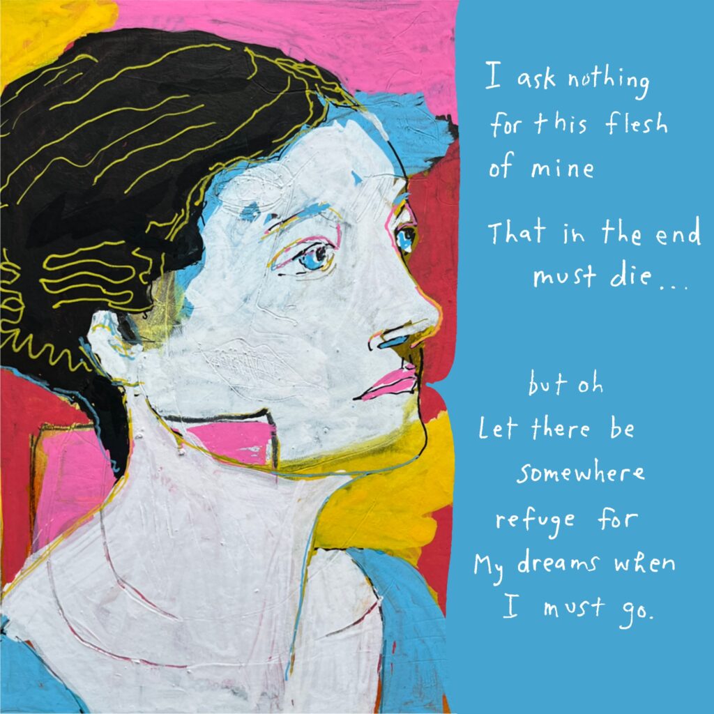 Painted sketch of George Elliston, in blue, pink, yellow, black, and white. She is in 3/4 profile. Her speech bubble reads: "I ask nothing for this flesh of mine / That in the end must die...

"but oh / Let there be / somewhere / refuge for / My dreams when / I must go."