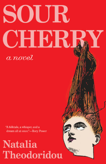 The cover of Sour Cherry, a novel, by Natalia Theodoridou, with light pink text on a red background, including the title and author name, and this quote: "A folktale, a whisper, and a dream all at once." Rory Power. On the right is a drawing of a woman's head; her long hair is pulled straight up, and looped around a letter in the title