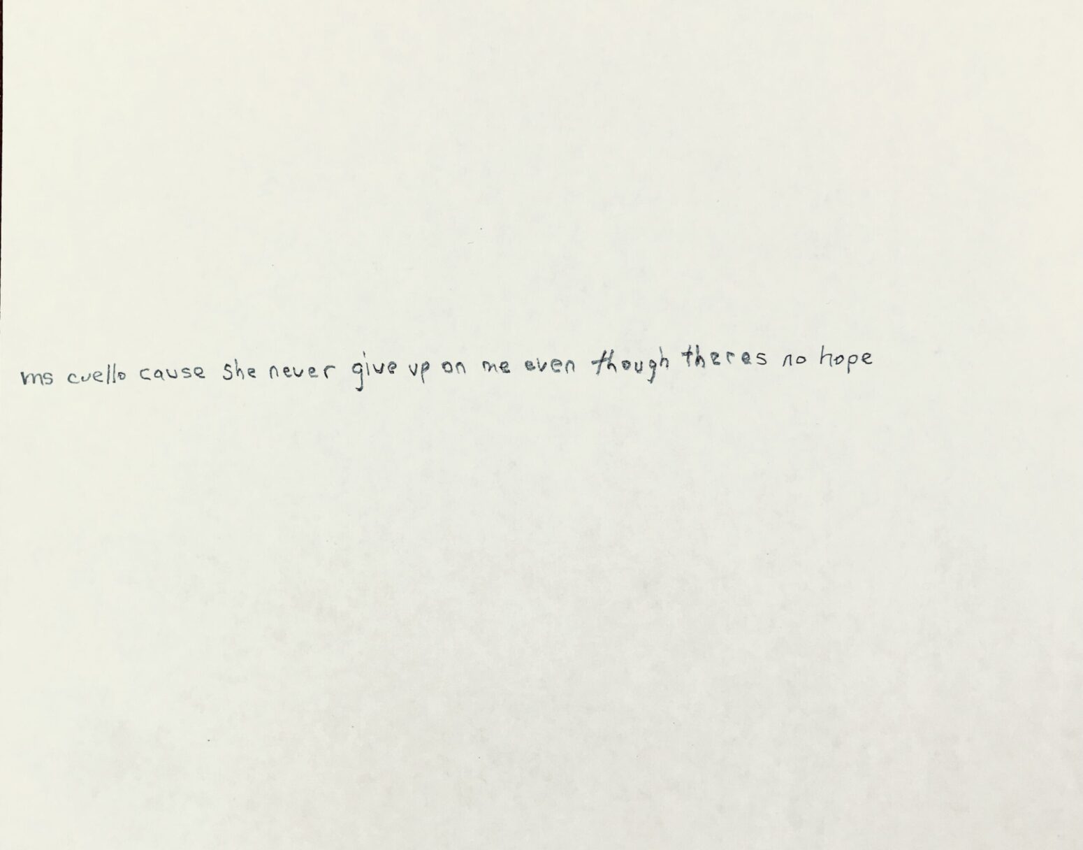Handwritten note on paper that reads, "ms cuello cause she never give up on me even though theres no hope."