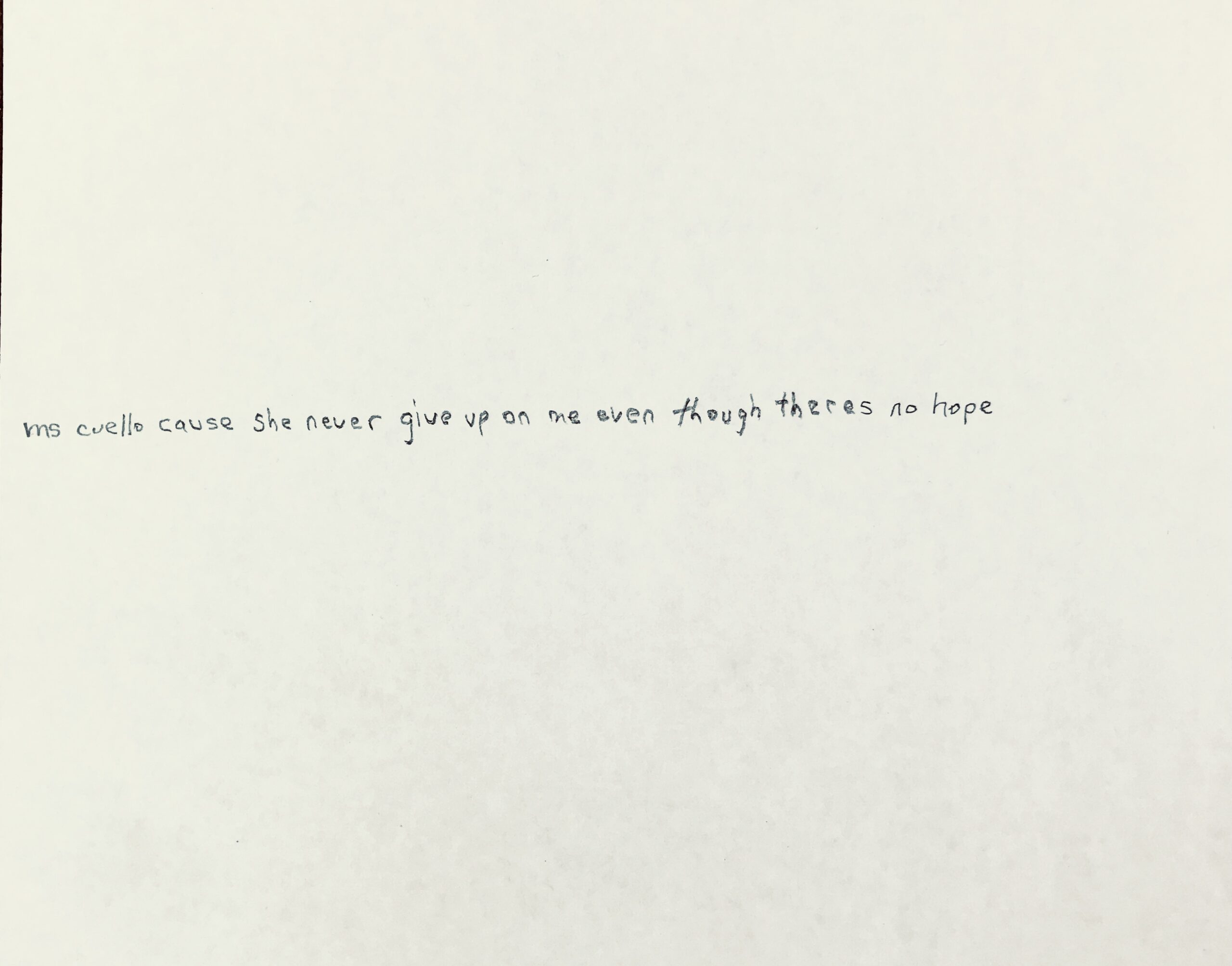 Handwritten note on paper that reads, "ms cuello cause she never give up on me even though theres no hope."